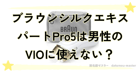 ブラウンシルクエキスパートPro5は男性のVIOに使えない？